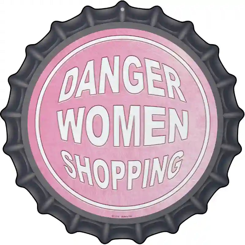Danger Women Shopping Novelty Metal Bottle Cap Sign BC-1012