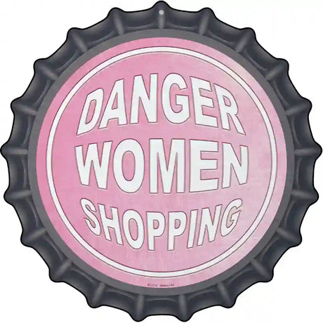 Danger Women Shopping Novelty Metal Bottle Cap Sign BC-1012