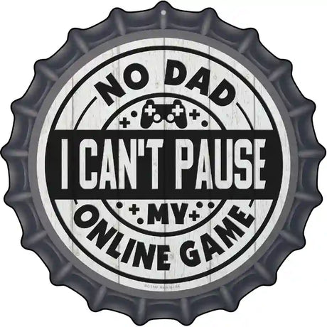 Dad I Cant Pause Online Novelty Metal Bottle Cap Sign BC-1349
