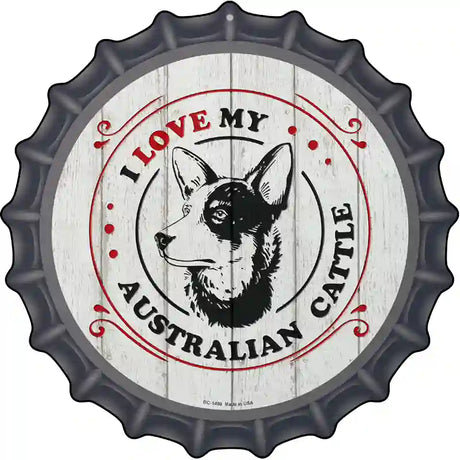 I Love My Australian Cattle Novelty Metal Bottle Cap Sign