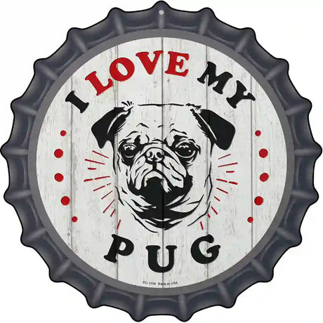 I Love My Pug Novelty Metal Bottle Cap Sign