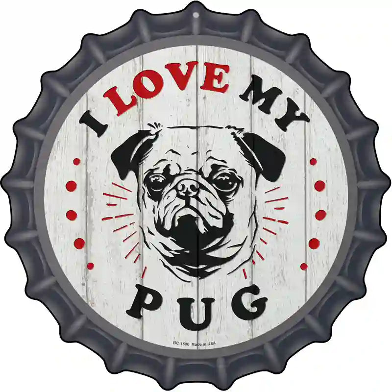 I Love My Pug Novelty Metal Bottle Cap Sign
