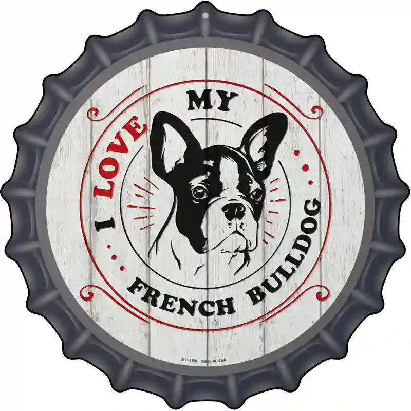 I Love My French Bulldog Novelty Metal Bottle Cap Sign