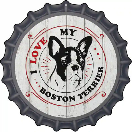 I Love My Boston Terrier Novelty Metal Bottle Cap Sign