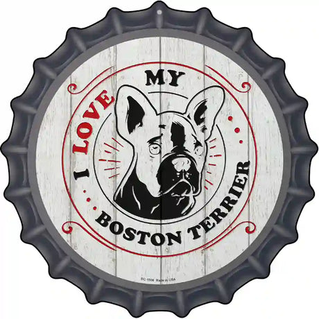 I Love My Boston Terrier Inverted Novelty Metal Bottle Cap Sign