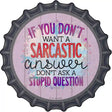 Sarcastic Answer Stupid Question Novelty Metal Bottle Cap Sign