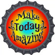 Make Today Amazing Novelty Metal Bottle Cap Sign BC-845