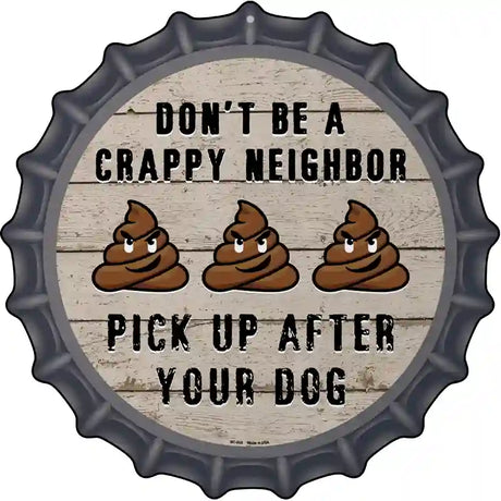 Crappy Neighbor Novelty Metal Bottle Cap Sign BC-869