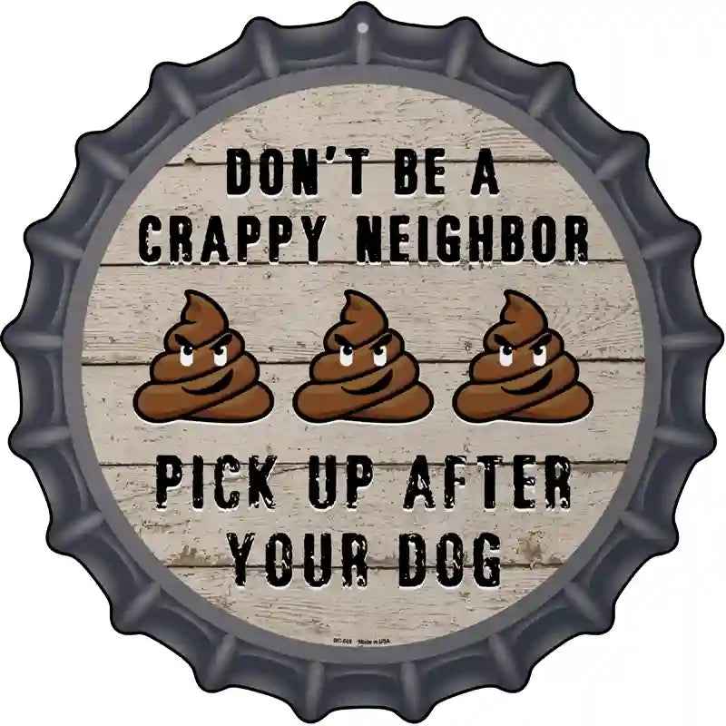 Crappy Neighbor Novelty Metal Bottle Cap Sign BC-869