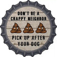 Crappy Neighbor Novelty Metal Bottle Cap Sign BC-869