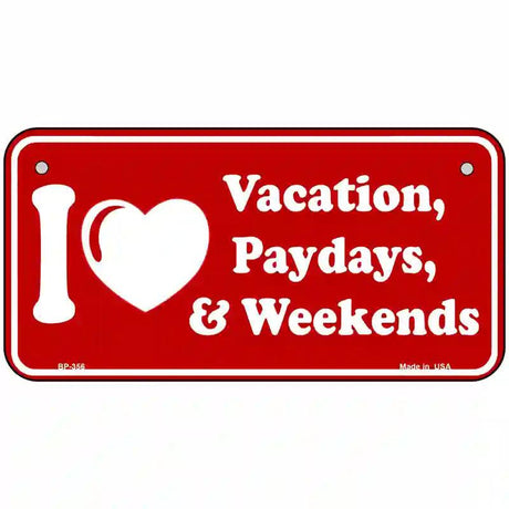 I Love Vacation Paydays Weekends Metal Novelty License Plate 6" x 3" (BP)