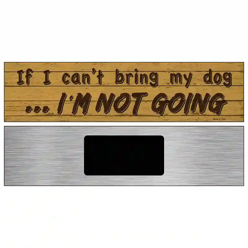 Cant Bring My Dog Im Not Going Novelty Metal Street Sign 6" x 1.5" (KM)