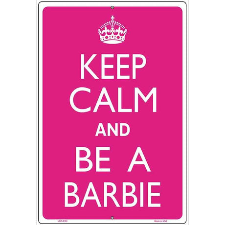 Keep Calm And Be A Barbie Metal Novelty Parking Sign 12" x 18" (LGP)