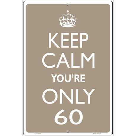 Keep Calm Youre Only 60 Metal Novelty Parking Sign 12" x 18" (LGP)