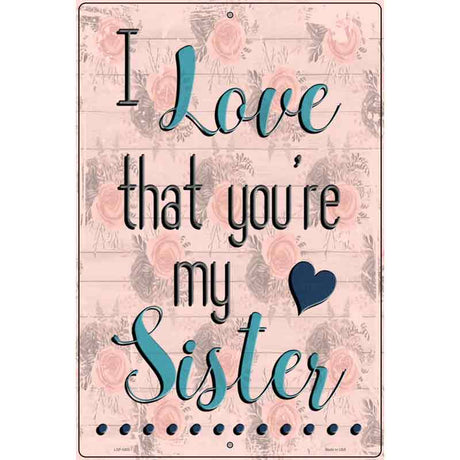 Love That Youre My Sister Novelty Metal Parking Sign 12" x 18" (LGP)