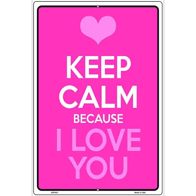 Keep Calm Because I Love You Metal Novelty Parking Sign 12" x 18" (LGP)