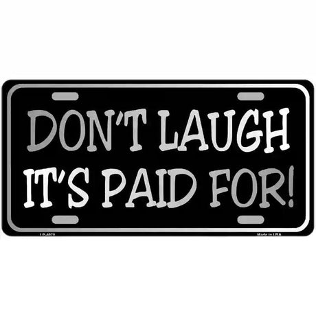 Dont Laugh Its Paid For Metal Novelty License Plate 12" x 6" (LP)