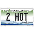 2 Hot Michigan Novelty Metal License Plate 12" x 6" (LP)