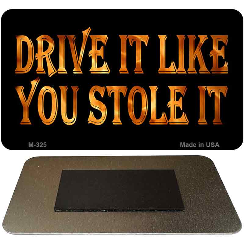 Drive It Like You Stole It Novelty Metal Magnet M-325