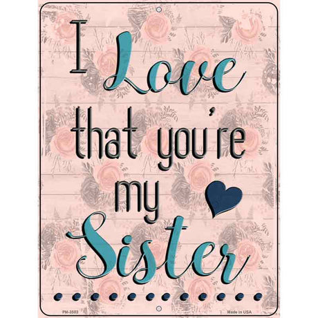 Love That Youre My Sister Novelty Metal Parking Sign 4.5" x 6" (PM)