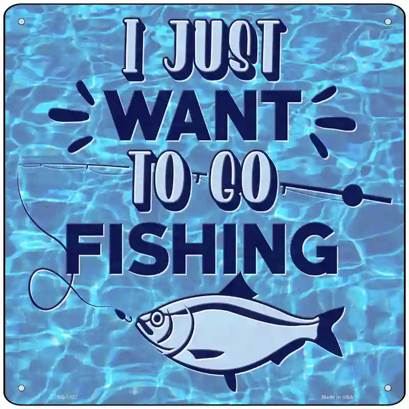 Just Want To Go Fishing Novelty Metal Square Sign 12" (SQ)