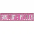 Somebodys Problem Novelty Metal Street Sign 24" x 5" (ST)