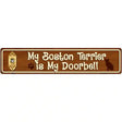 My Boston Terrier Is My Doorbell Street Sign Novelty Metal 24" x 5" (ST)