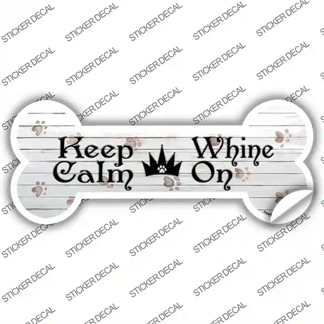 Keep Calm Whine On Novelty Bone Sticker Decal Small