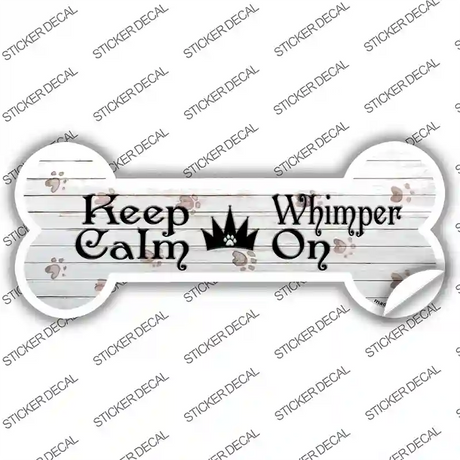 Keep Calm Whimper On Novelty Bone Sticker Decal Small