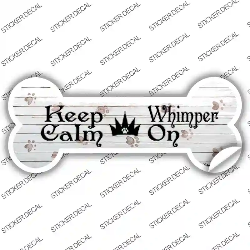 Keep Calm Whimper On Novelty Bone Sticker Decal Small