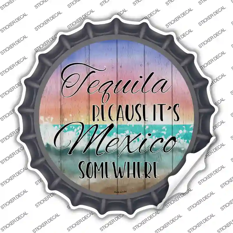 Tequila Mexico Somewhere Novelty Bottle Cap Sticker Decal