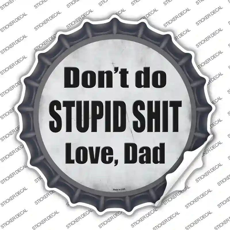 Dont Do Stupid Shit Love Dad Novelty Bottle Cap Sticker Decal