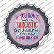 Sarcastic Answer Stupid Question Novelty Bottle Cap Sticker Decal