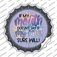 My Mouth Doesnt My Face Will Novelty Bottle Cap Sticker Decal