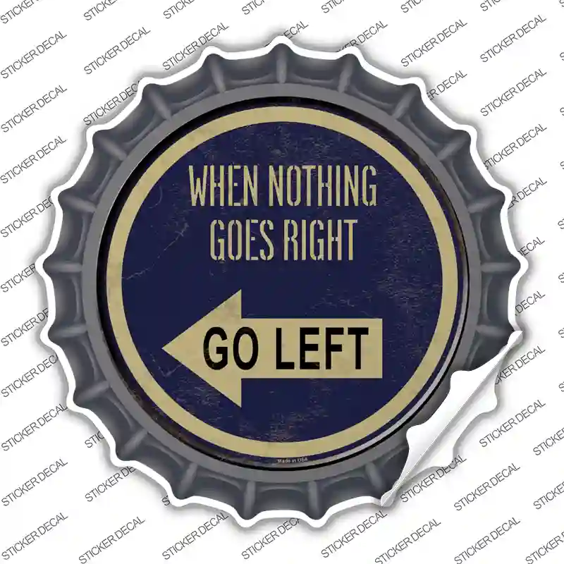 When Nothing Goes Right Novelty Bottle Cap Sticker Decal