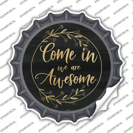 Come In We Are Awesome Novelty Bottle Cap Sticker Decal