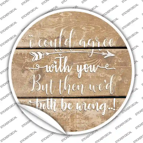 Both Be Wrong Novelty Circle Sticker Decal