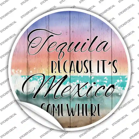 Tequila Mexico Somewhere Novelty Circle Sticker Decal