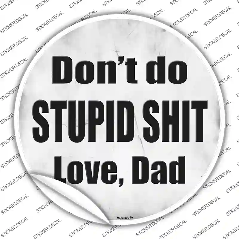 Dont Do Stupid Shit Love Dad Novelty Circle Sticker Decal