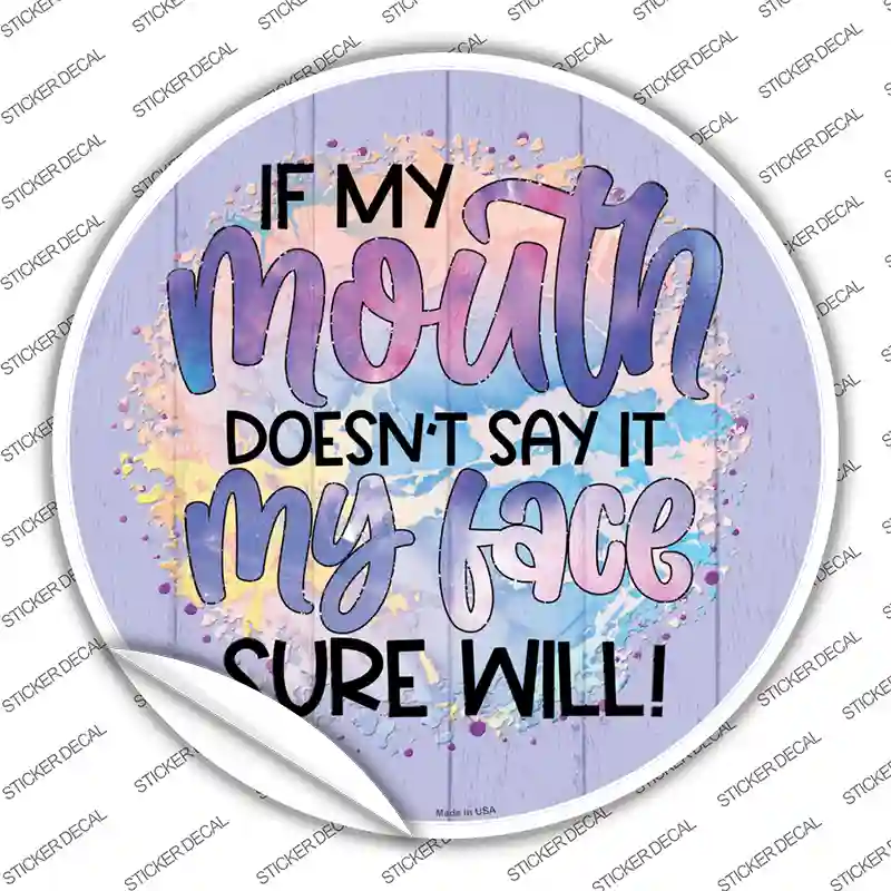 My Mouth Doesnt My Face Will Novelty Circle Sticker Decal
