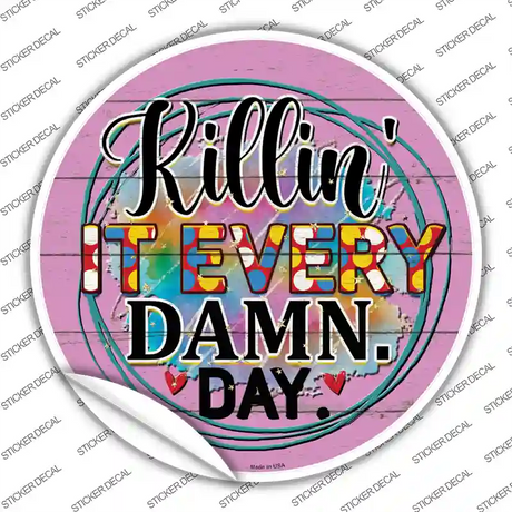 Killin It Every Damn Day Novelty Circle Sticker Decal