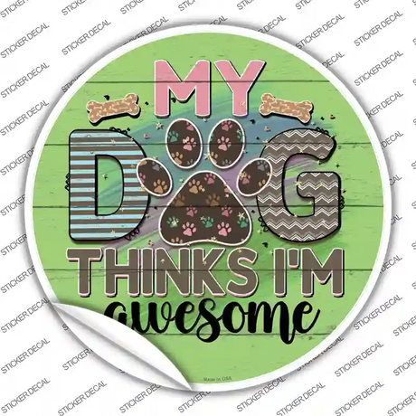 My Dog Thinks Im Awesome Novelty Circle Sticker Decal