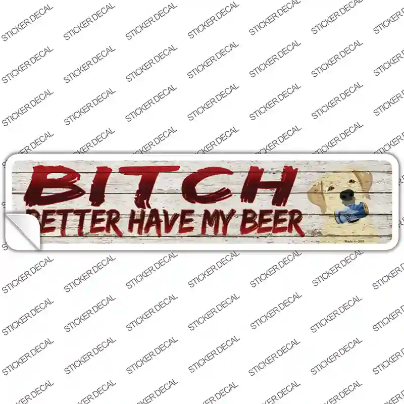 Better Have My Beer Novelty Narrow Sticker Decal