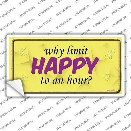 Why Limit HAPPY To An Hour Novelty Sticker Decal