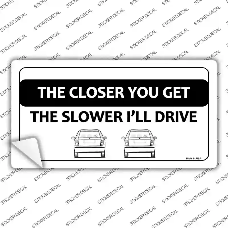 The Closer You Get The Slower Ill Drive Novelty Sticker Decal