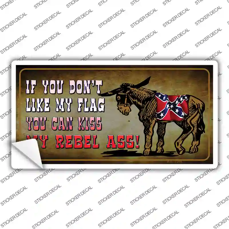 Dont Like My Flag Kiss My Rebel Ass Novelty Sticker Decal