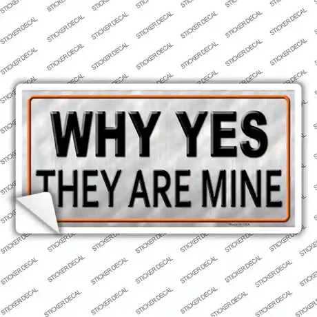 Why Yes They Are Mine Novelty Sticker Decal