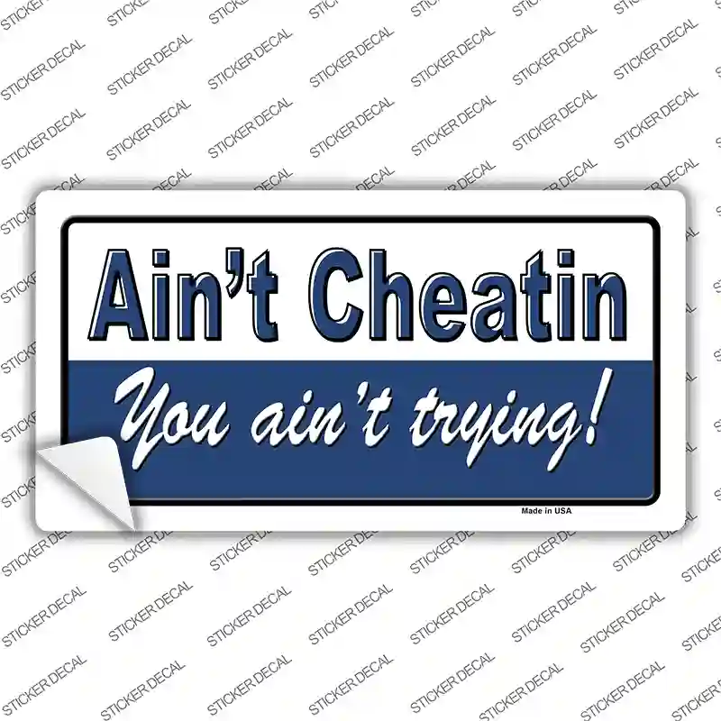 Aint Cheatin You Aint Trying Novelty Sticker Decal