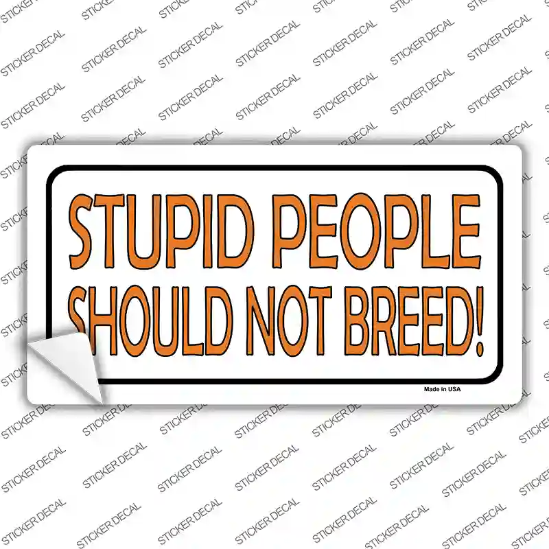 Stupid People Should Not Breed Novelty Sticker Decal