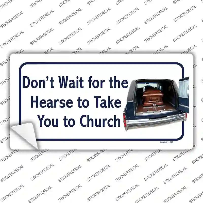 Dont Wait For The Hearse Novelty Sticker Decal